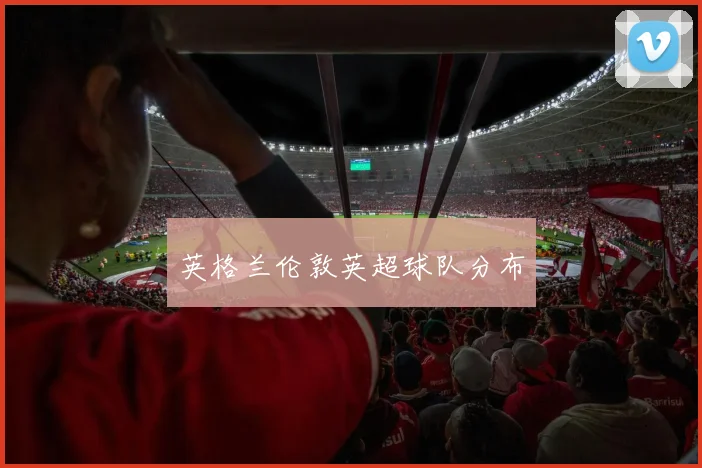 英格兰伦敦英超球队分布