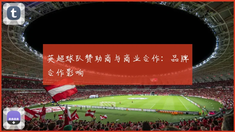 英超球队赞助商与商业合作：品牌合作影响